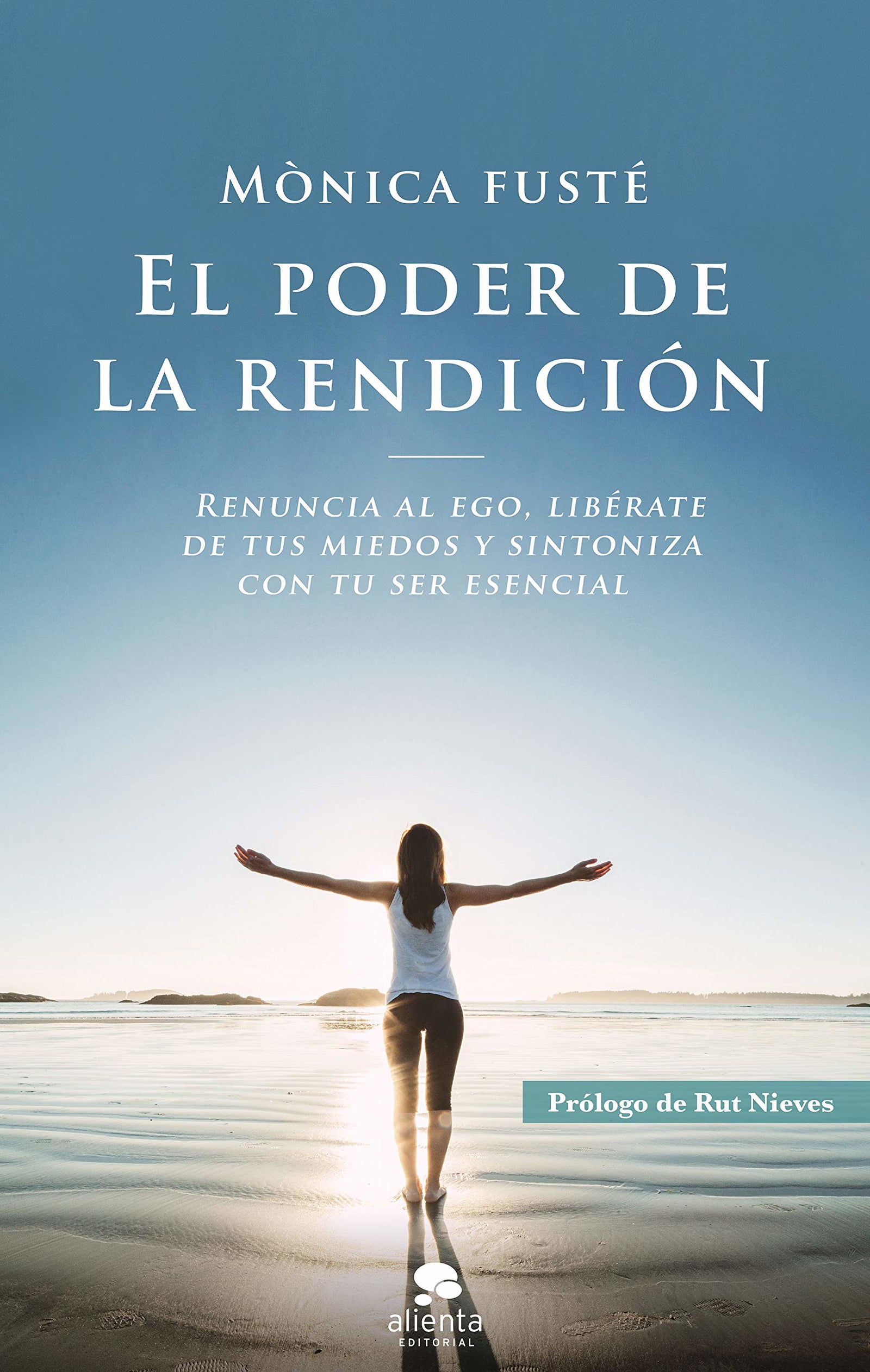 El poder de la rendición: Renuncia al ego, libérate de tus miedos y sintoniza con tu ser esencial (Alienta)
