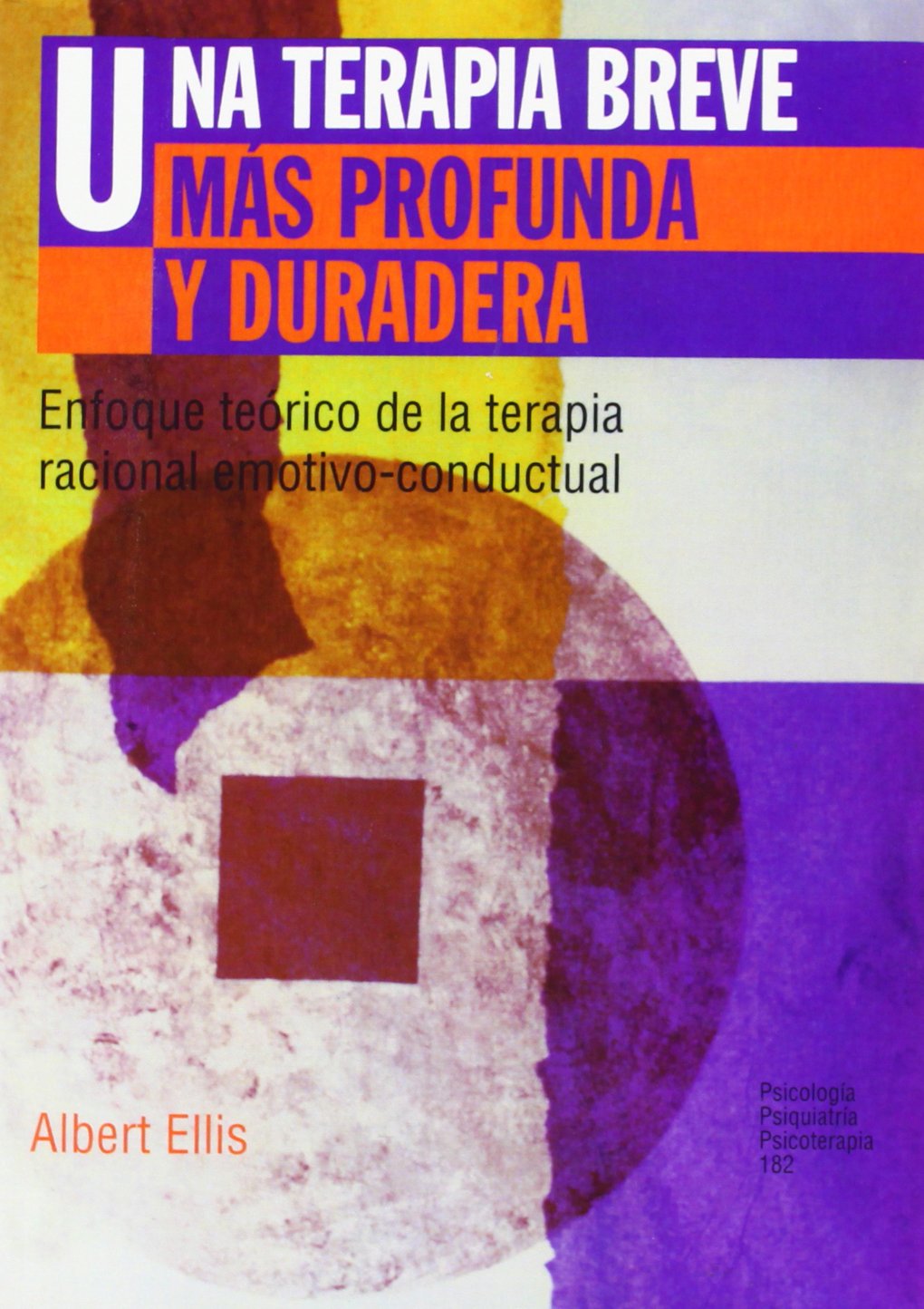 Una terapia breve más profunda y duradera: Enfoque teórico de la terapia racional emotivo-conductual: 182 (Psicología Psiquiatría Psicoterapia)