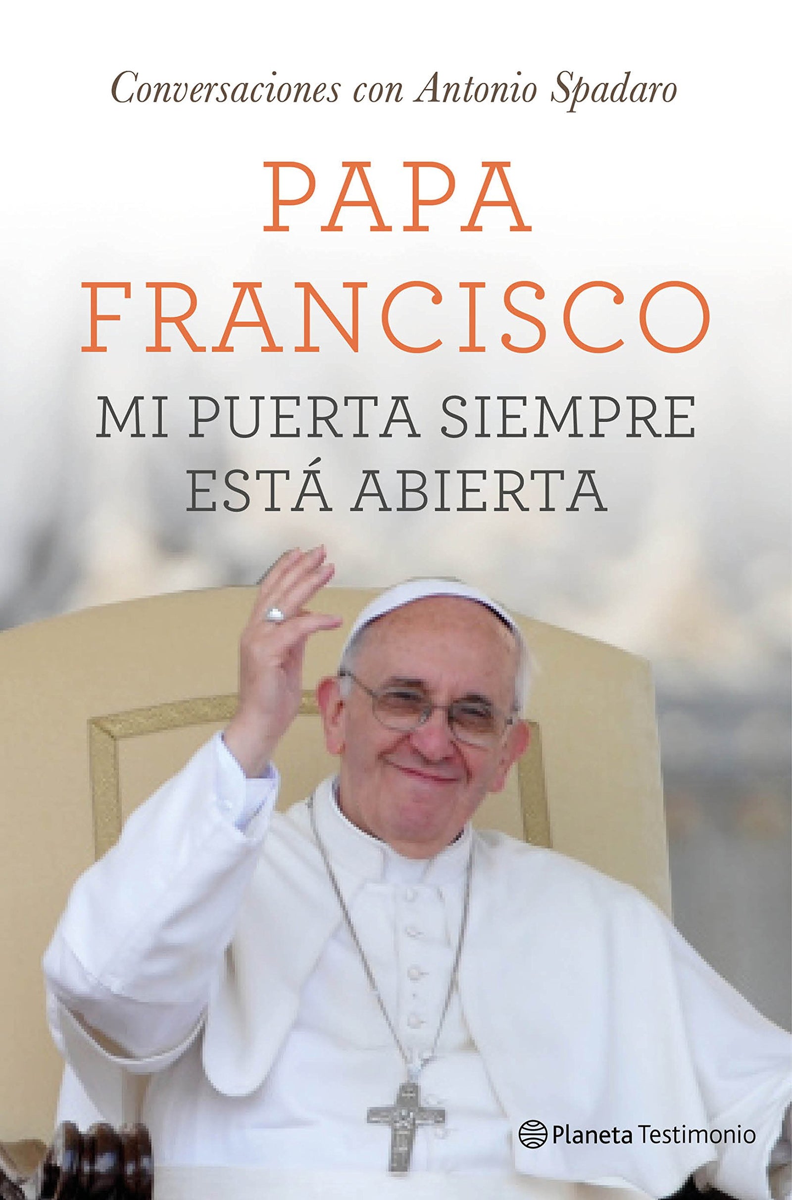 Mi puerta siempre está abierta: Una conversación con Antonio Spadaro (Planeta Testimonio)