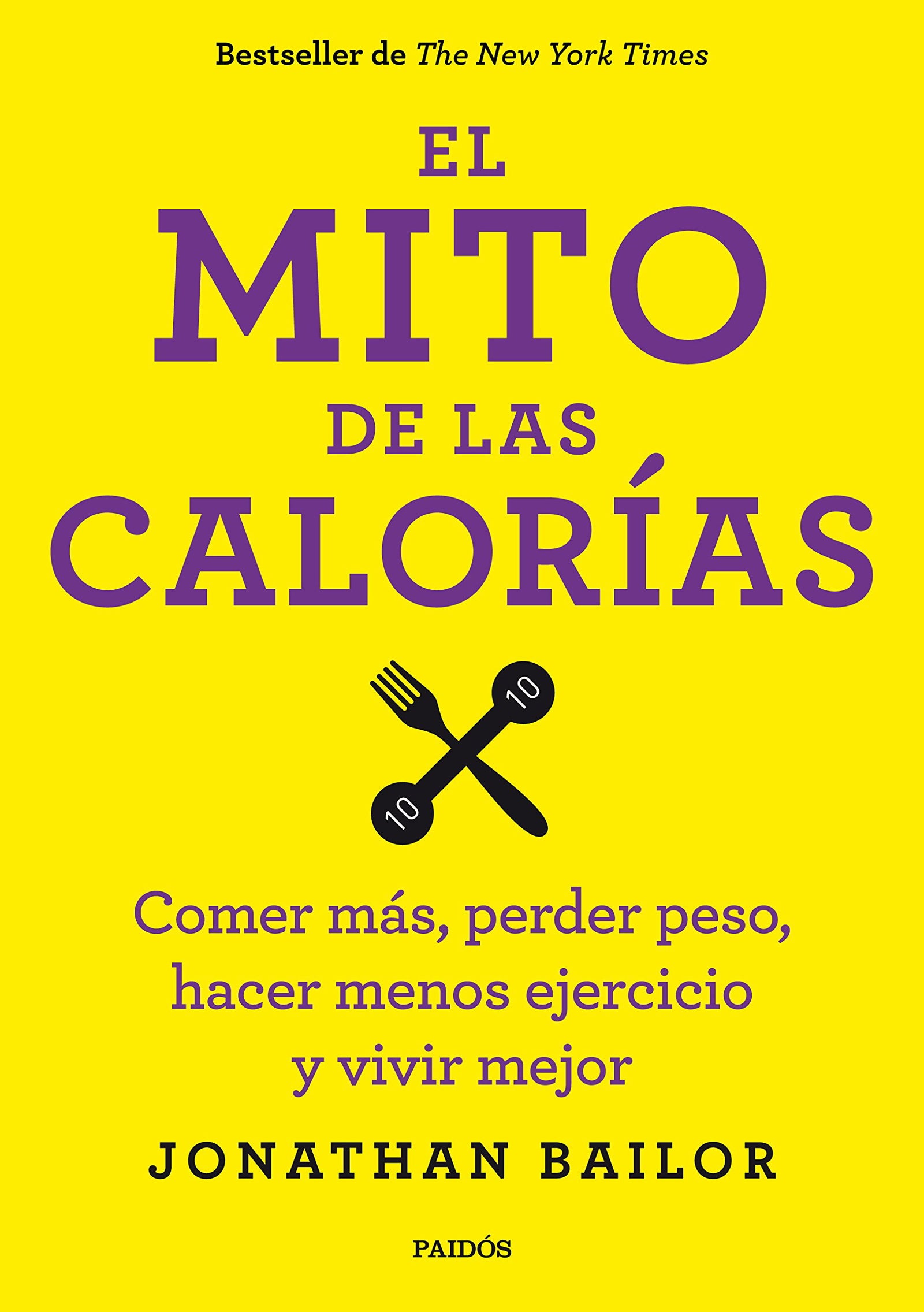 El mito de las calorías: Comer más, perder peso, hacer menos ejercicio y vivir mejor (Cuerpo y Salud)