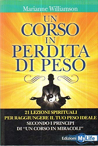 Un corso in perdita di peso. 21 lezioni spirituali per raggiungere il tuo peso ideale secondo i principi di «un corso in miracoli»
