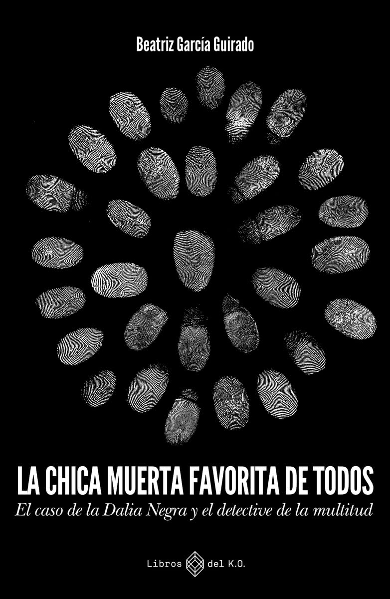 La chica muerta favorita de todos: El caso de la Dalia Negra y el detective de la multitud (NO FICCION)