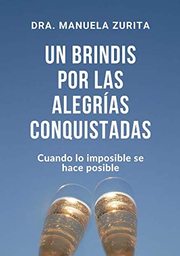 UN BRINDIS POR LAS ALEGRÍAS CONQUISTADAS: Cuando lo imposible se hace posible