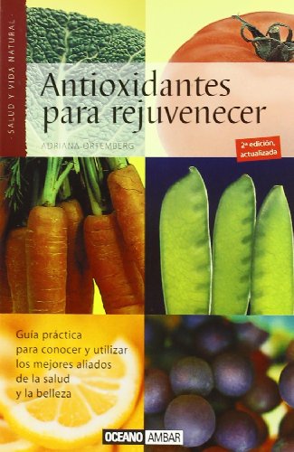 Antioxidantes para rejuvenecer: Los alimentos más efectivos para combatir de manera natural los radicales libres (Salud y vida natural)
