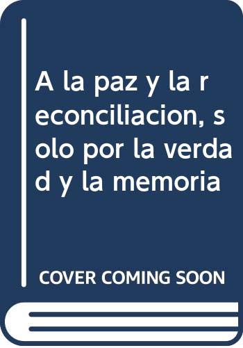 A la Paz y la Reconciliación , solo por la verdad y al Memoria