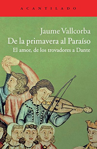 De la Primavera al Paraíso: El amor, de los trovadores a Dante (Cuadernos del Acantilado)