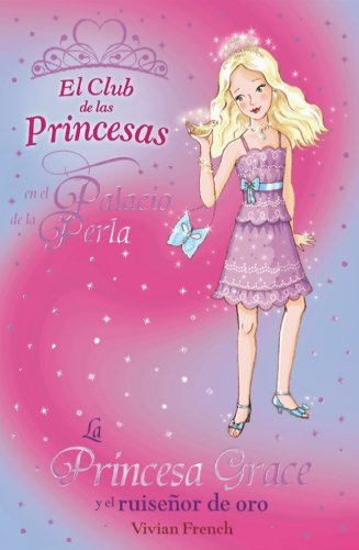 La Princesa Grace y el ruiseñor de oro (Literatura Infantil (6-11 Años) - El Club De Las Princesas)