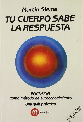 Tu cuerpo sabe la respuesta : focusing