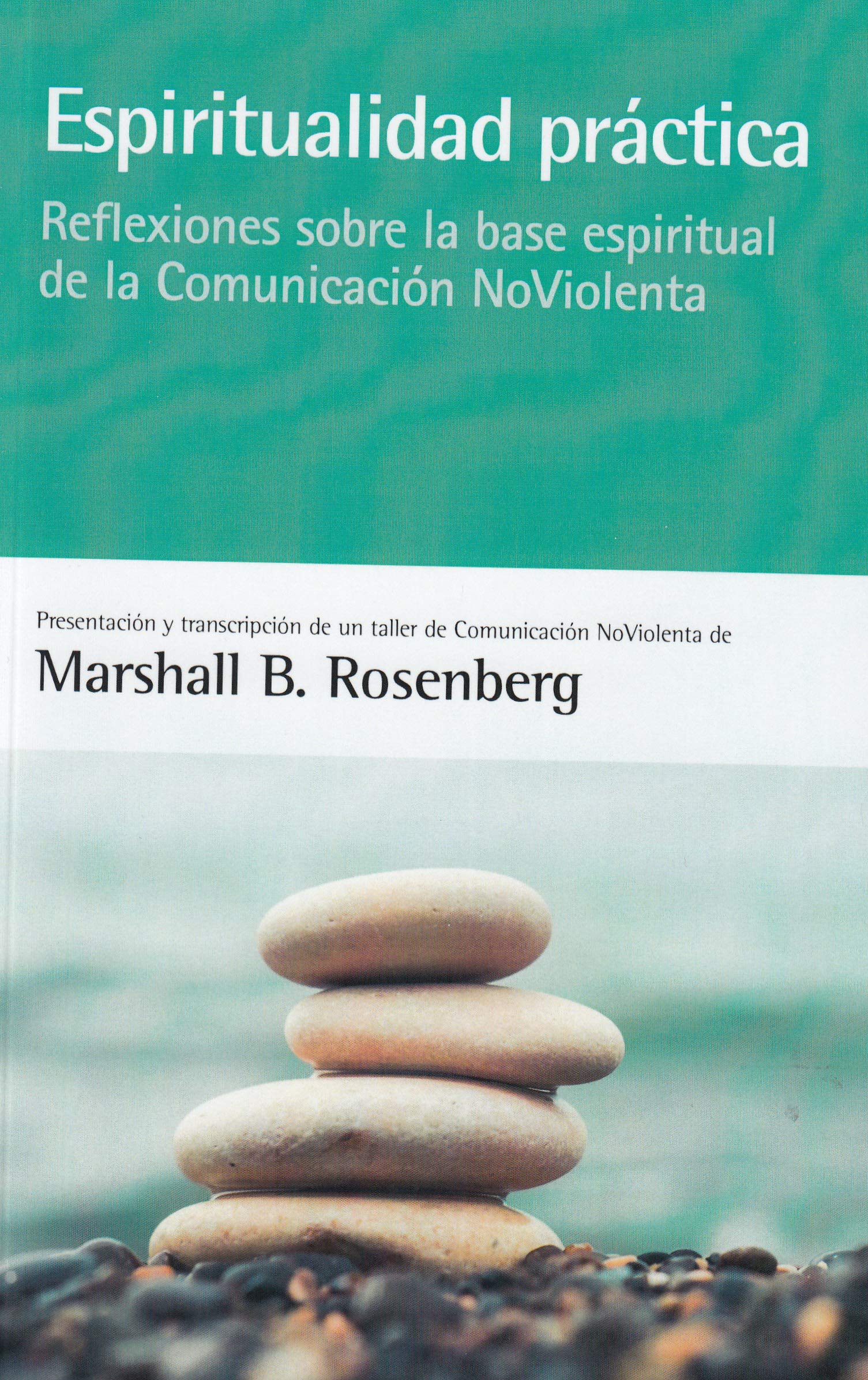 Espiritualidad práctica: Reflexiones sobre la base espiritual de la Comunicación NoViolenta (SIN COLECCION)