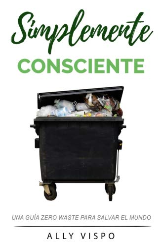 Simplemente Consciente: Una guía Zero Waste para salvar el mundo