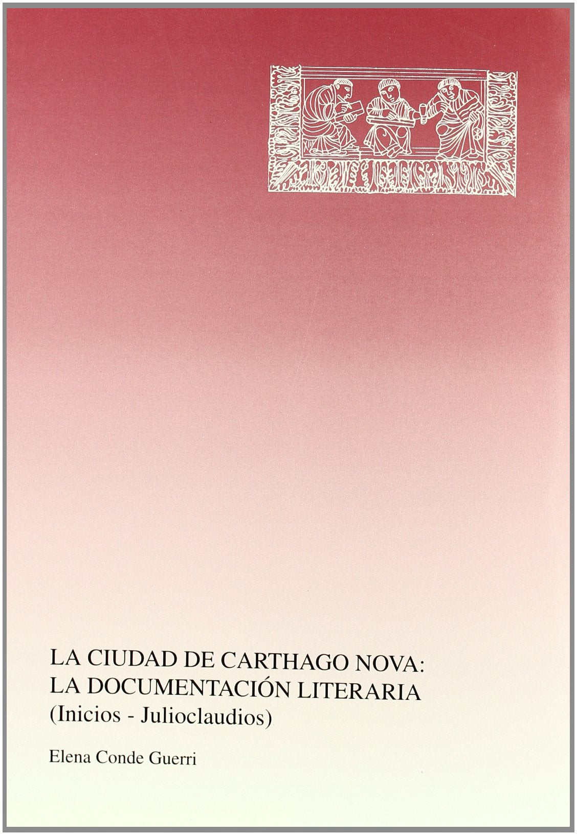 La Ciudad de Carthago Nova: la Documentación Literaria (Inicios-Julioclaudios): 4 (La ciudad romana de Carthago Nova: fuentes y materiales para su estudio)