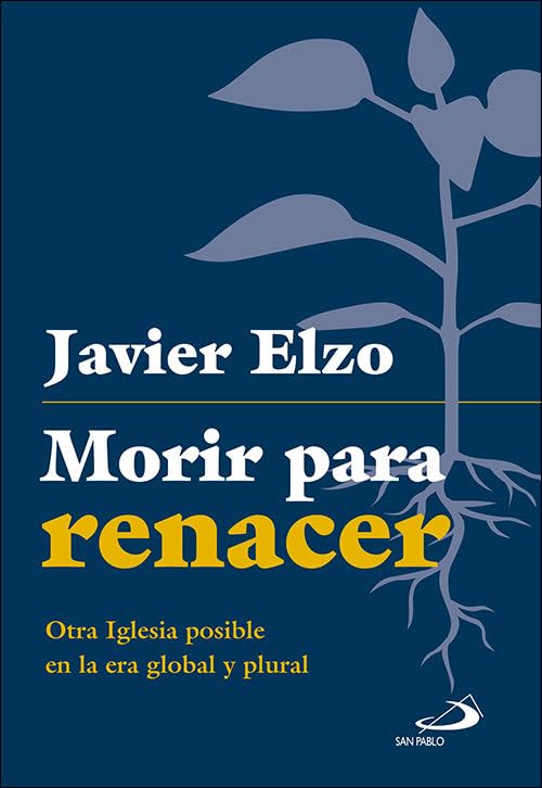 Morir para renacer: Otra Iglesia posible en la global y plural: 1 (Qué iglesia)