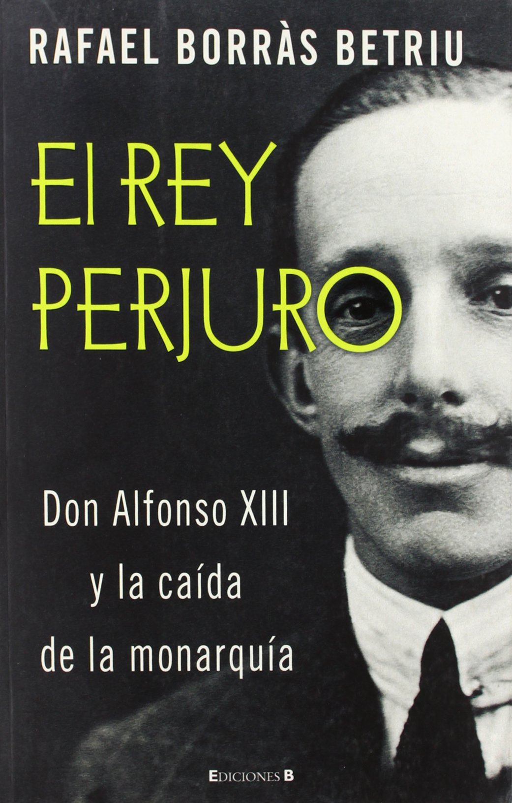 EL REY PERJURO: DON ALFONSO XIII Y LA CAIDAD DE LA MONARQUÍA (VARIOS)