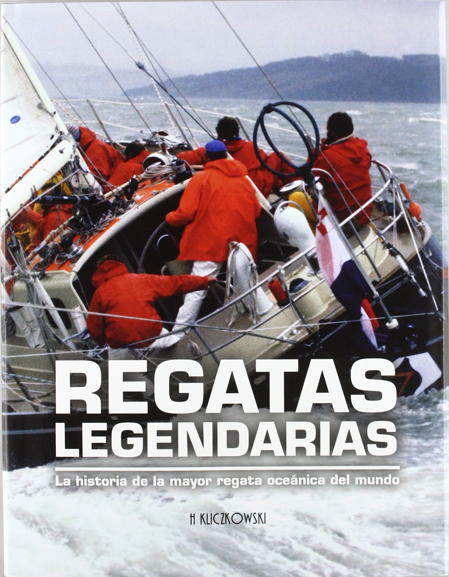 Regatas legendarias : la historia de la mayor regata oceánica del mundo