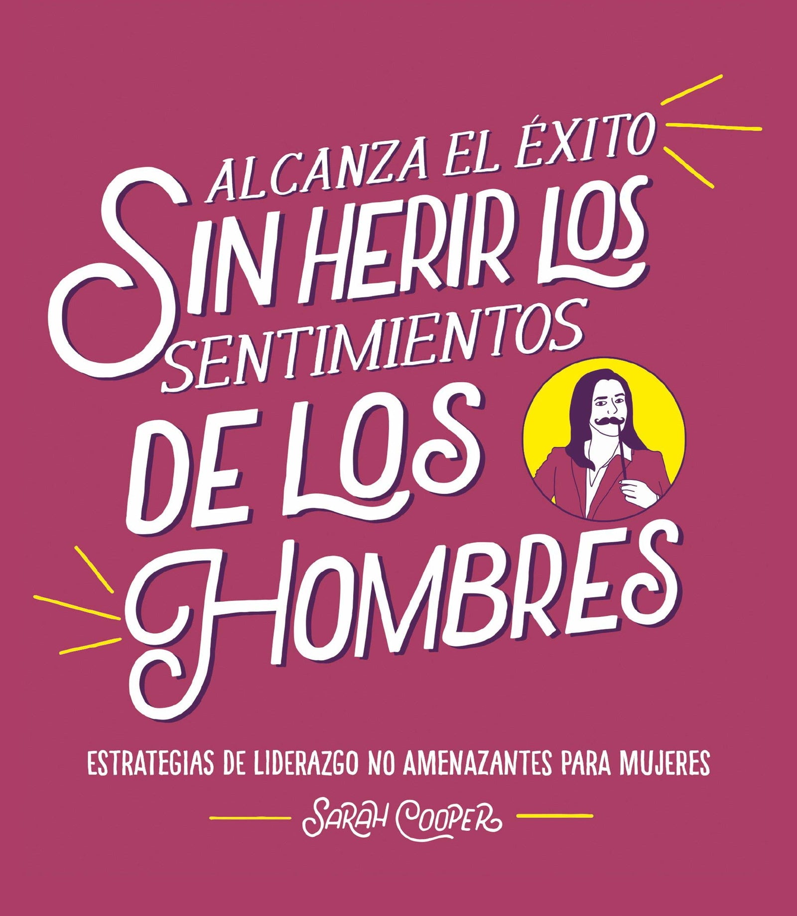 Alcanza el éxito sin herir los sentimientos de los hombres: Estrategias de liderazgo no amenazantes para mujeres (temas de hoy)