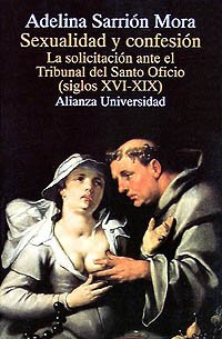 Sexualidad y confesión: La solicitación ante el Tribunal del Santo Oficio (siglos XVI-XIX) (Alianza Universidad (Au))
