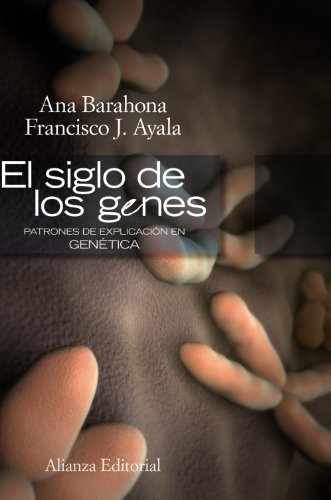 El siglo de los genes: Patrones de explicación en genética (Alianza Ensayo)