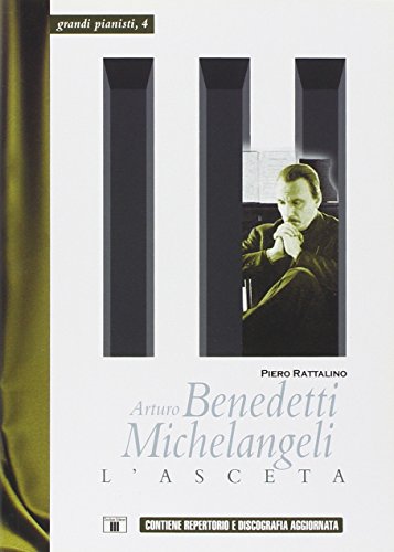 Arturo Benedetti Michelangeli. L'asceta (Grandi pianisti)