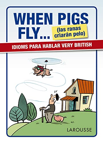 When Pigs Fly...(las ranas criarán pelo) (LAROUSSE - Lengua Inglesa - Manuales prácticos)