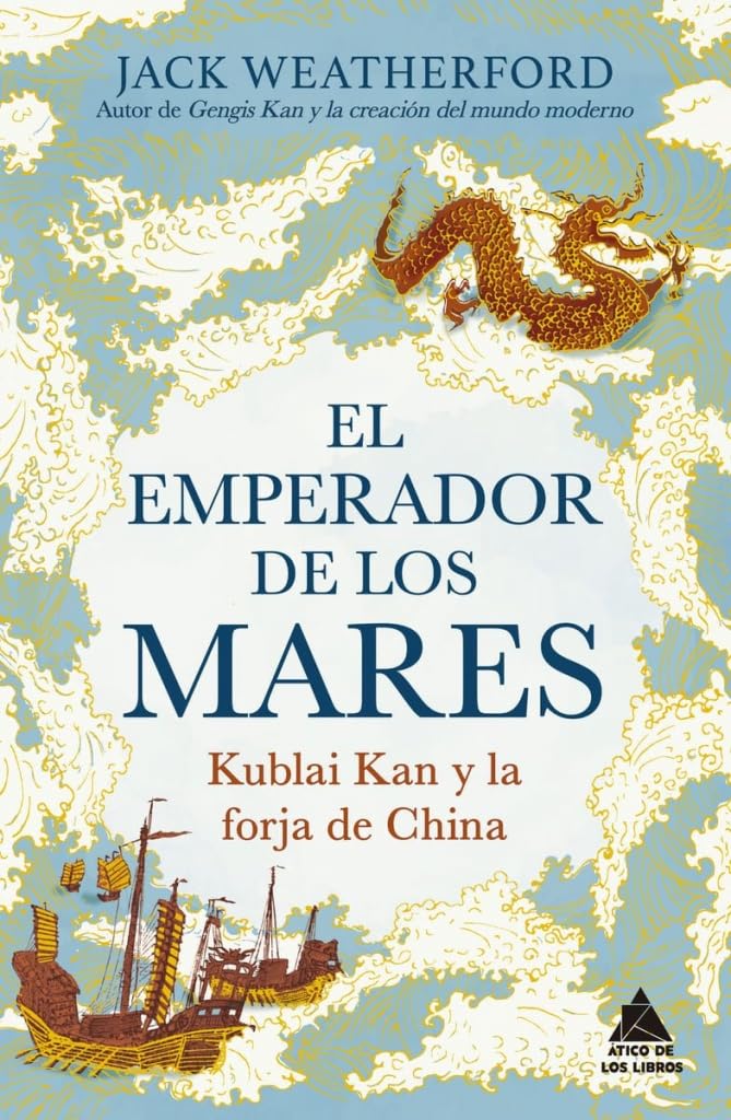 El emperador de los mares: Kublai Kan y la forja de China. Una apasionante historia de rivalidad dinástica e innovación, del autor de Gengis Kan y la creación del mundo moderno: 100 (Ático Historia)