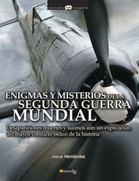 Enigmas y misterios de la Segunda Guerra Mundial: Desapariciones, muertes y sucesos inexplicados del mayor conflicto bélico de la historia: 4 (Historia Incógnita)
