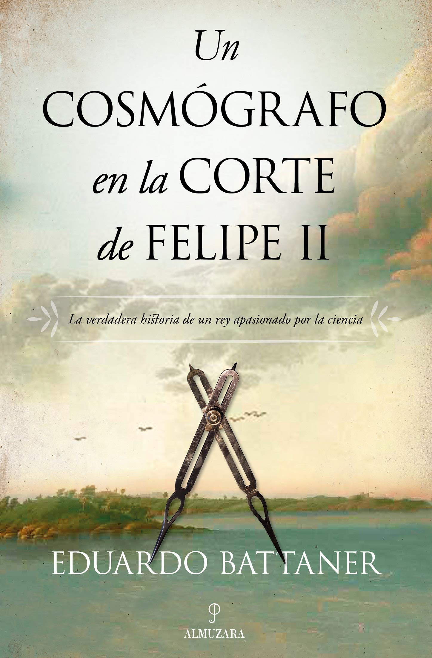 Un Cosmógrafo En La Corte De Felipe II (Novela Histórica)