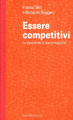 Essere competitivi. Le esperienze di due protagonisti (Economia e management)
