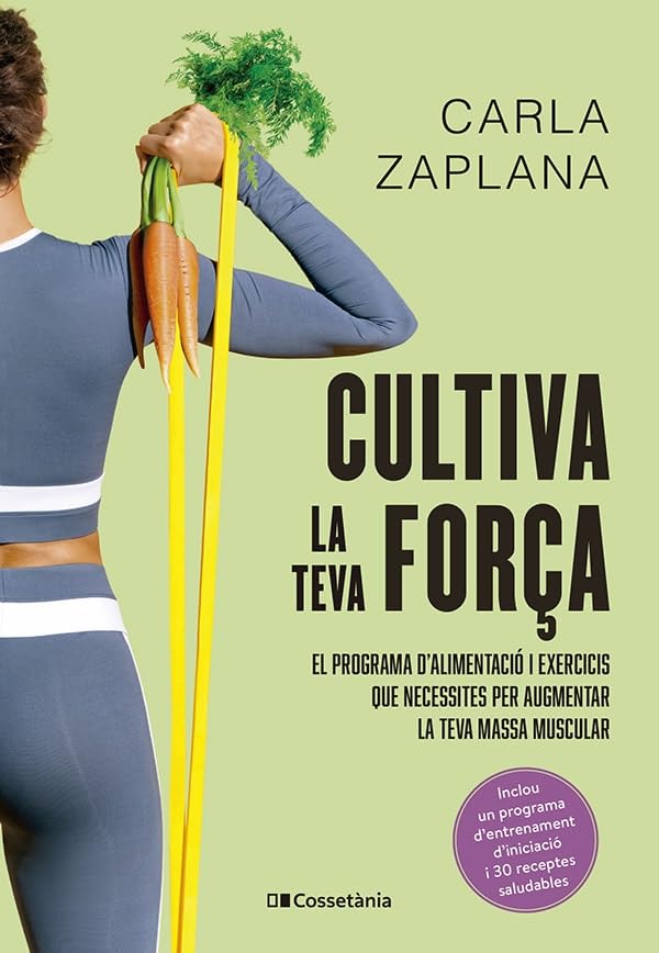 Cultiva La Teva For€a: El programa d'alimentació i exercicis que necessites per augmentar la teva massa muscular (Altres cuina)