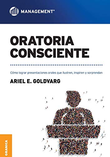 Oratoria consciente: Cómo Lograr Presentaciones Orales Que Ilustren, Inspiren Y Sorprendan (SIN COLECCION)