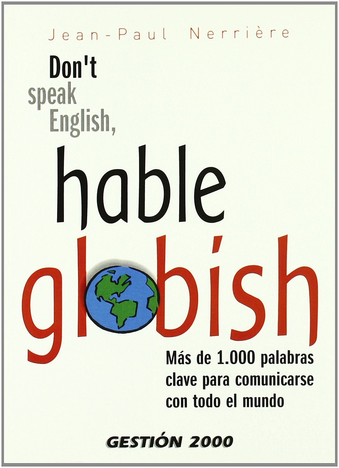 Don t speak English, hable Globish: Más de 1.000 palabras claves para comunicarse con todo el mundo (COMUNICACION)