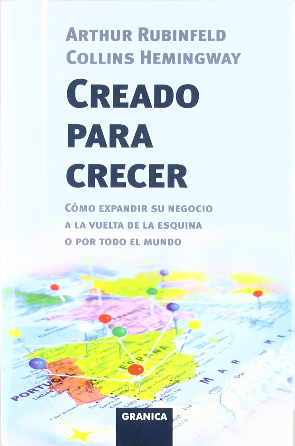 Creado para crecer : cómo expandir su negocio a la vuelta de la esquina o por todo el mundo