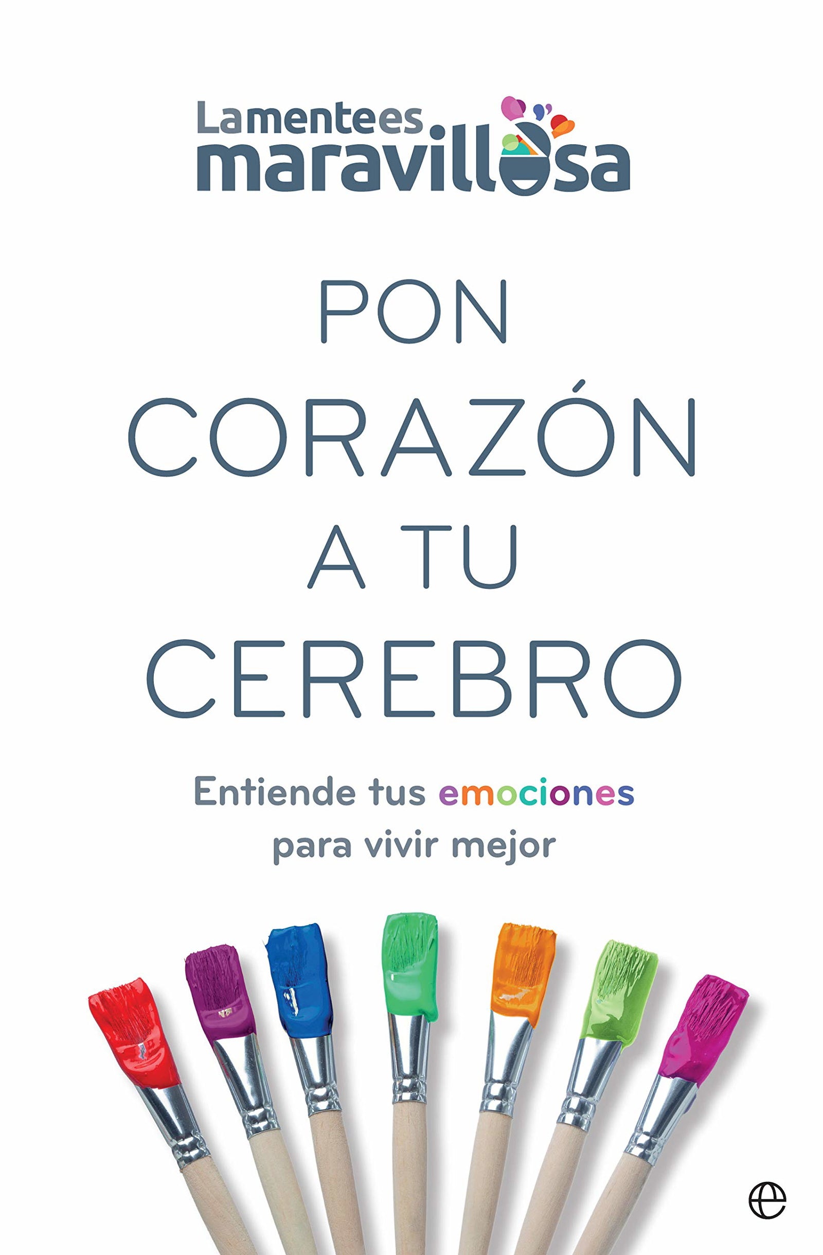 Pon corazón a tu cerebro: Entiende tus emociones para vivir mejor (Psicología y salud)
