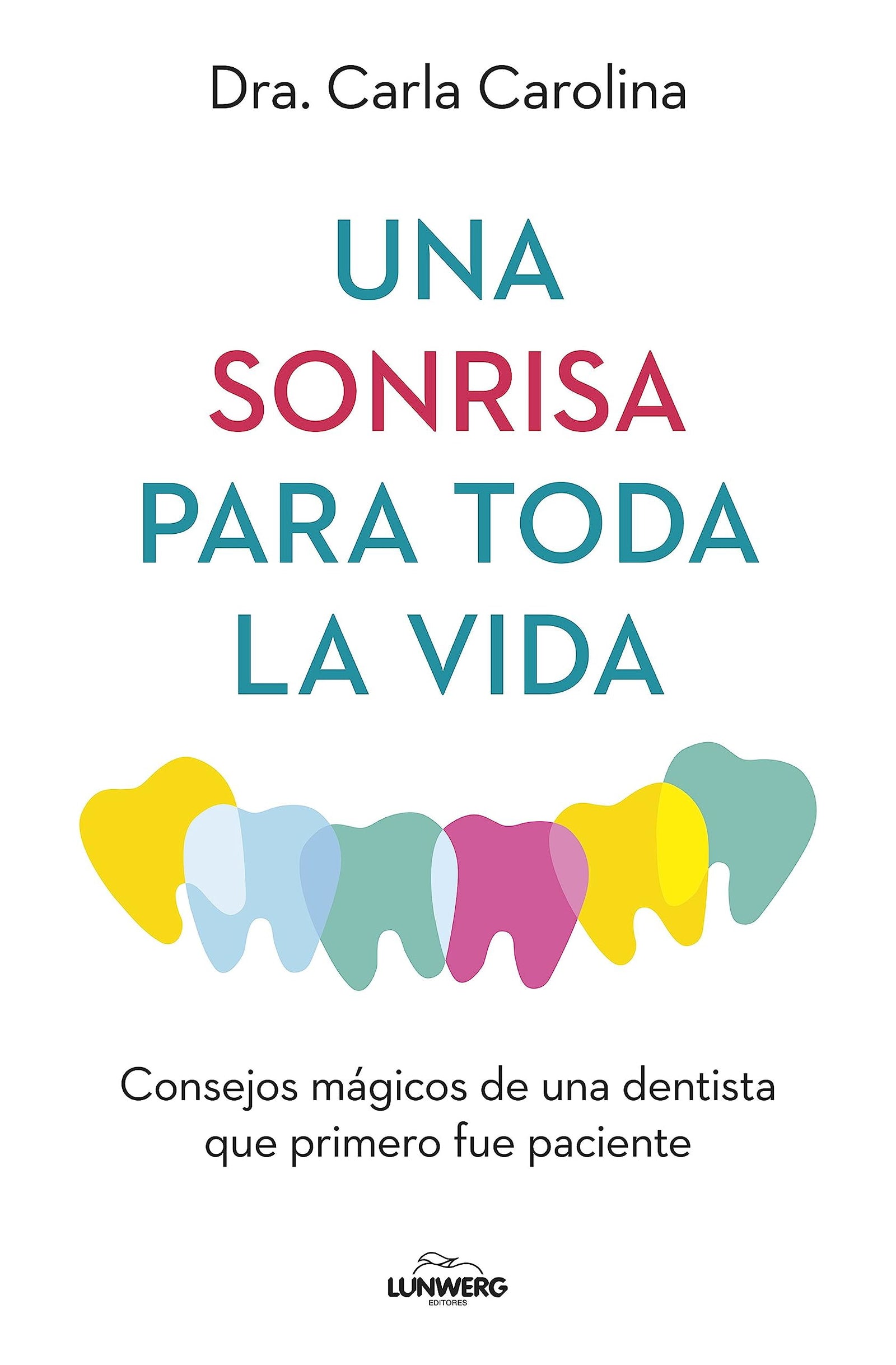 Una sonrisa para toda la vida: Consejos mágicos de una dentista que primero fue paciente (Bienestar, estilo de vida, salud)