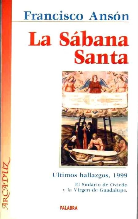 La Sábana Santa: Últimos hallazgos, 1998 : el sudario de Oviedo y la Virgen de Guadalupe: 80 (Arcaduz)
