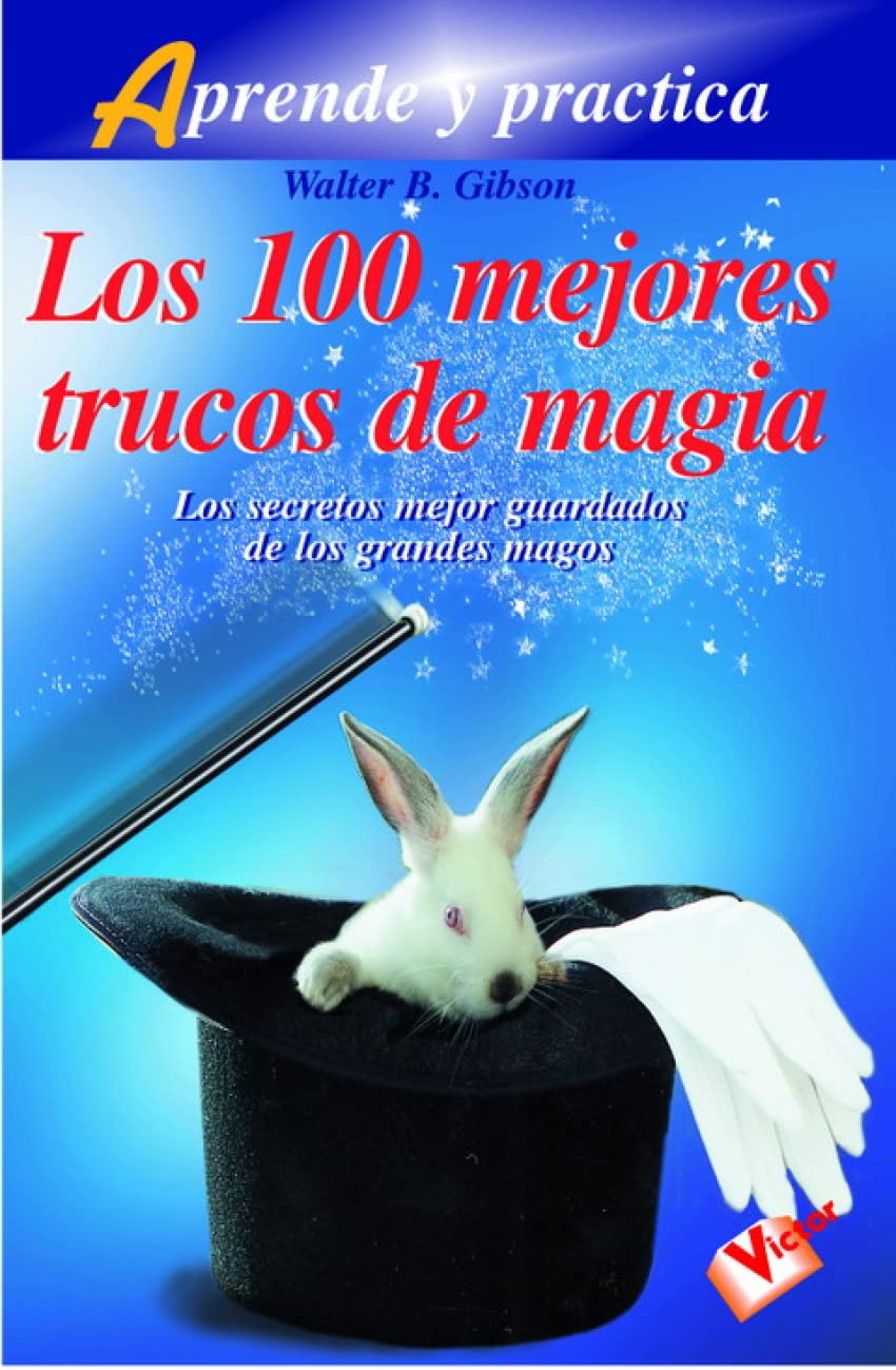 100 mejores trucos de magia, los: Los secretos mejor guardados de los grandes magos (Aprende y practica/ Learn and Practice)