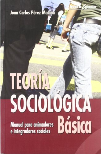 Teoría Sociológica Básica: Manual para animadores e integradores sociales: 38 (Escuela de animación)