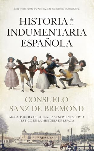 HISTORIA DE LA INDUMENTARIA ESPAÑOLA: Moda, poder y cultura. La vestimenta como testigo de la historia de España