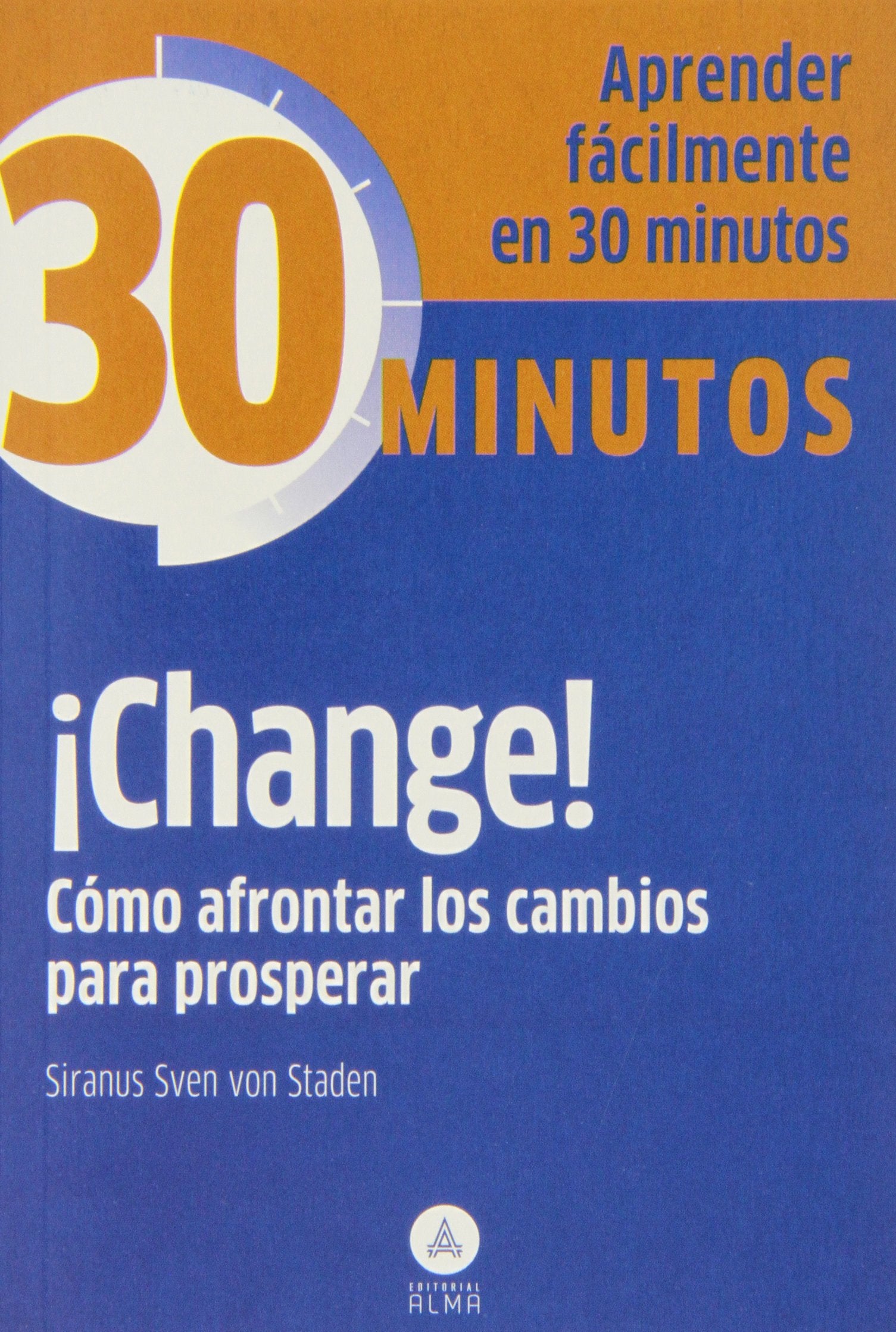 ¡Change! Cómo afrontar los cambios para prosperar: Aprenda fácilmente en 30 minutos