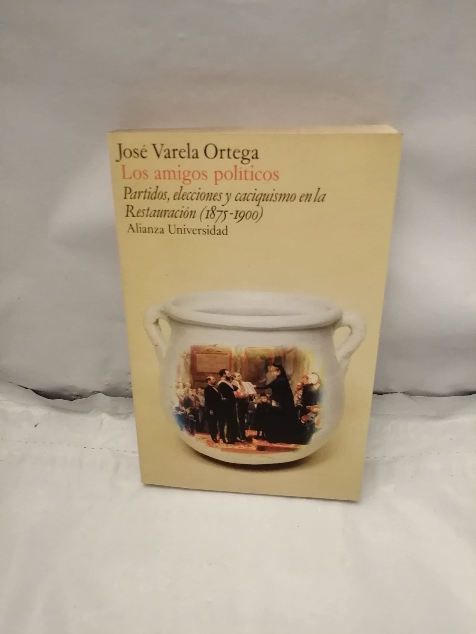 Los amigos pol¸ticos: Partidos, elecciones y caciquismo en la Restauración, 18751900 (Alianza Universidad)