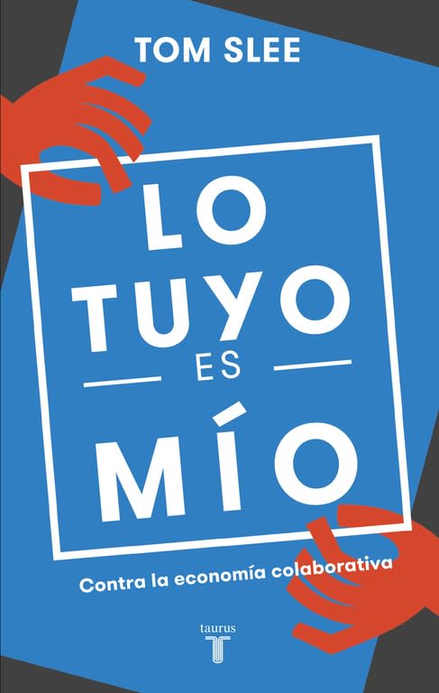 Lo tuyo es mío: Contra la economía colaborativa (Pensamiento)