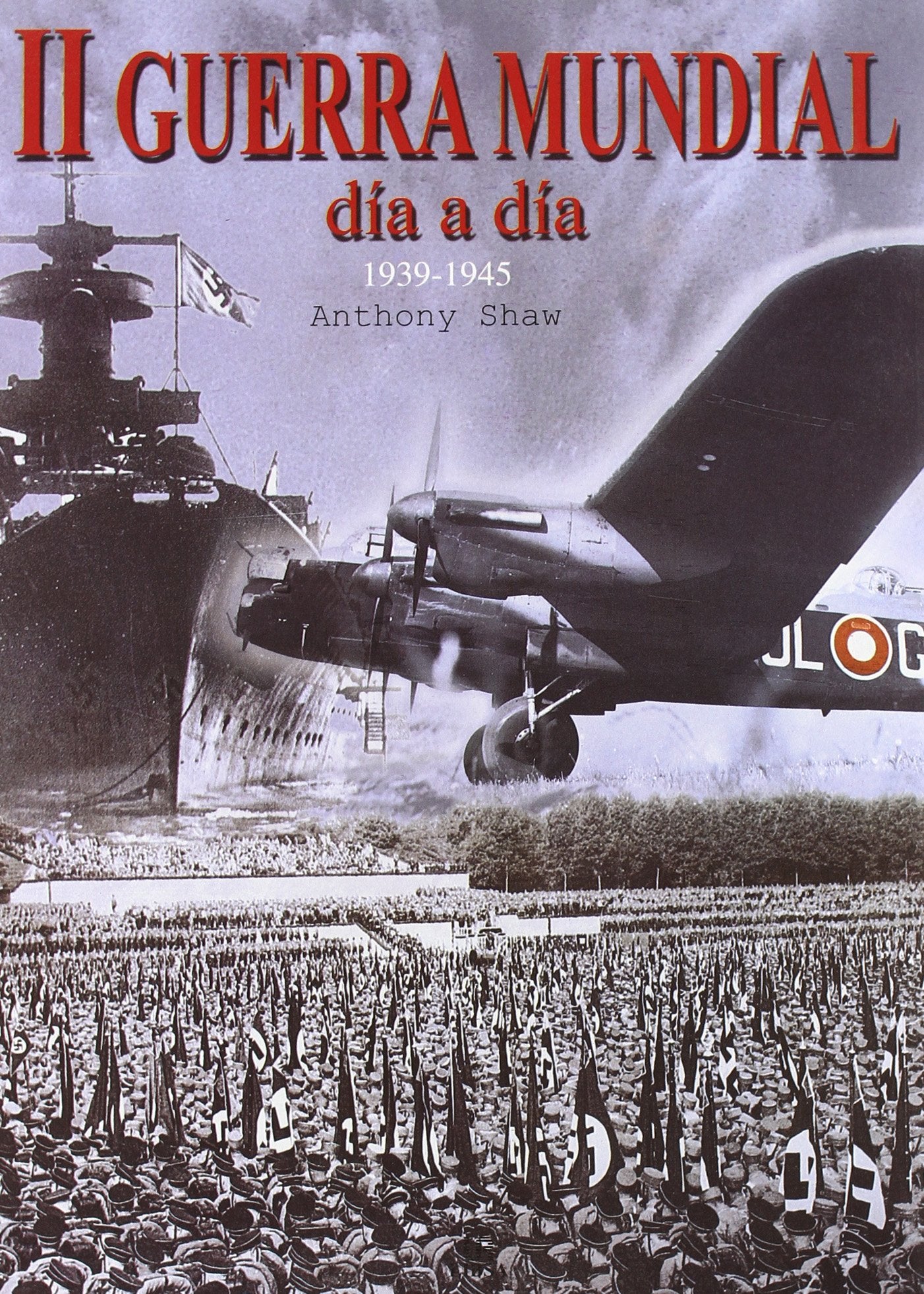 II Guerra Mundial: Día a Día 1939-1945 (Historia Bélica)