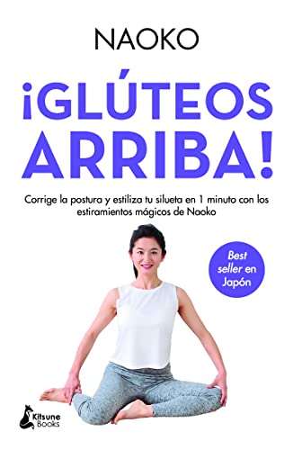 ¡Glúteos arriba!: Corrige la postura y estiliza tu silueta en 1 minuto con los estiramientos mágicos de Naoko (BIENESTAR)