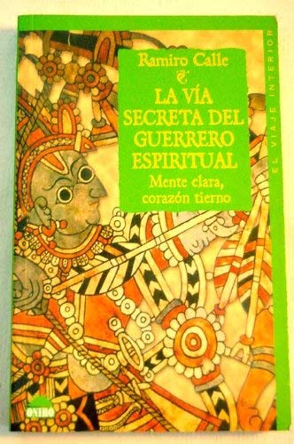 La via secreta del guerrero del guerrero espiritual / The Road Warrior's Secret of The Spiritual Warrior: Mente Clara, Corazon Tierno / Clear Mind, Tender Heart