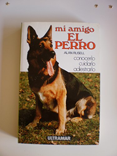 Mi Amigo El Perro/ My Friend the Dog: Conocerlo Cuidarlo Adiestrarlo / Knowing , Caring and Training