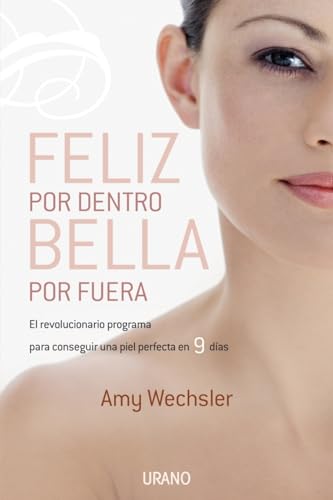 Feliz por dentro, bella por fuera: El revolucionario programa para conseguir una piel perfecta en 9 días (Crecimiento personal)