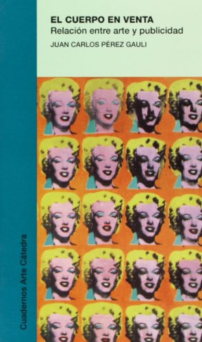 El cuerpo en venta: Relación entre arte y publicidad (Cuadernos Arte Cátedra)