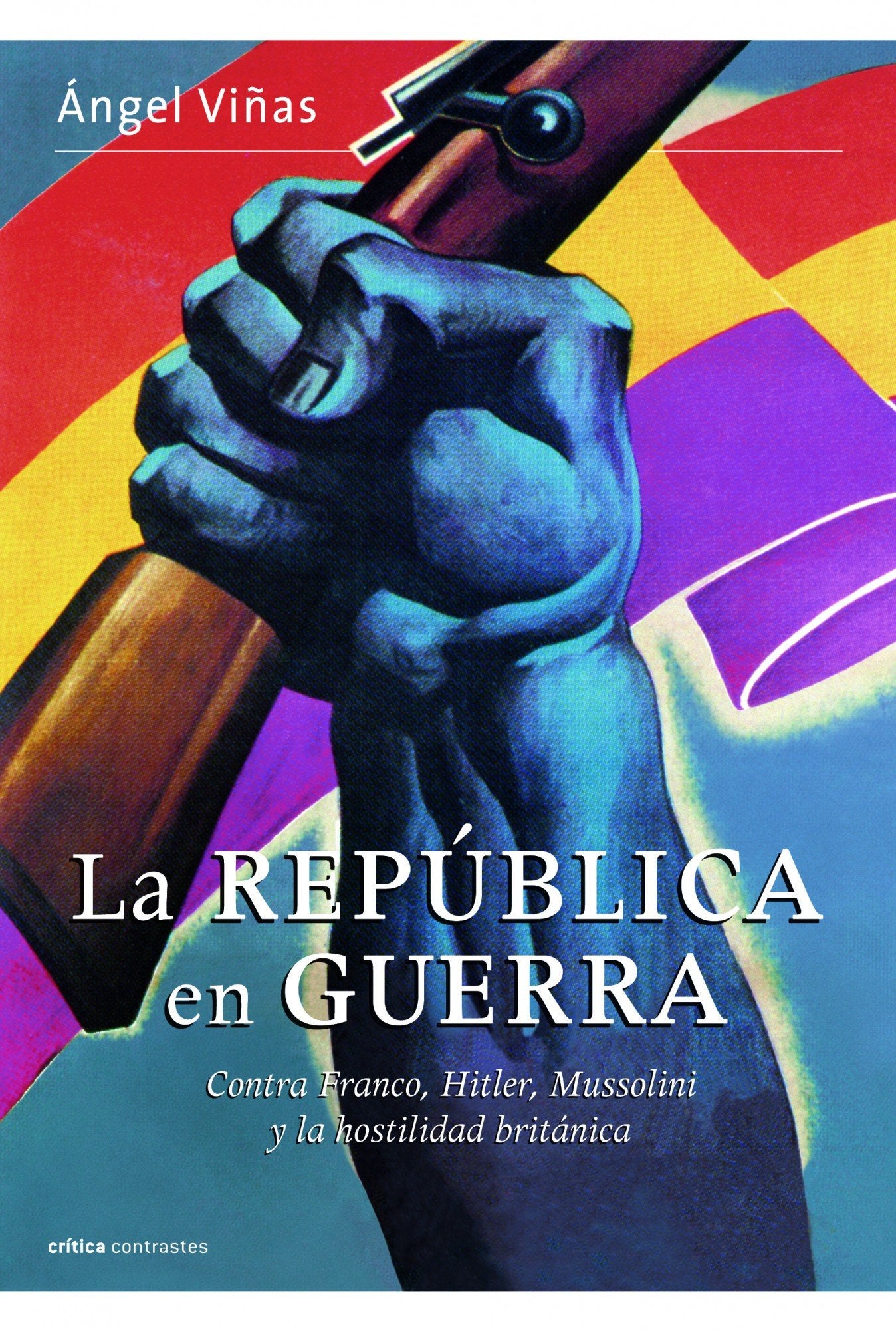 La república en guerra: Contra Franco, Hitler, Mussolini y la hostilidad británica (Contrastes)