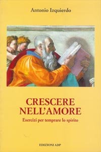 Crescere nell'amore. Esercizi per temprare lo spirito (Bibbia e preghiera)