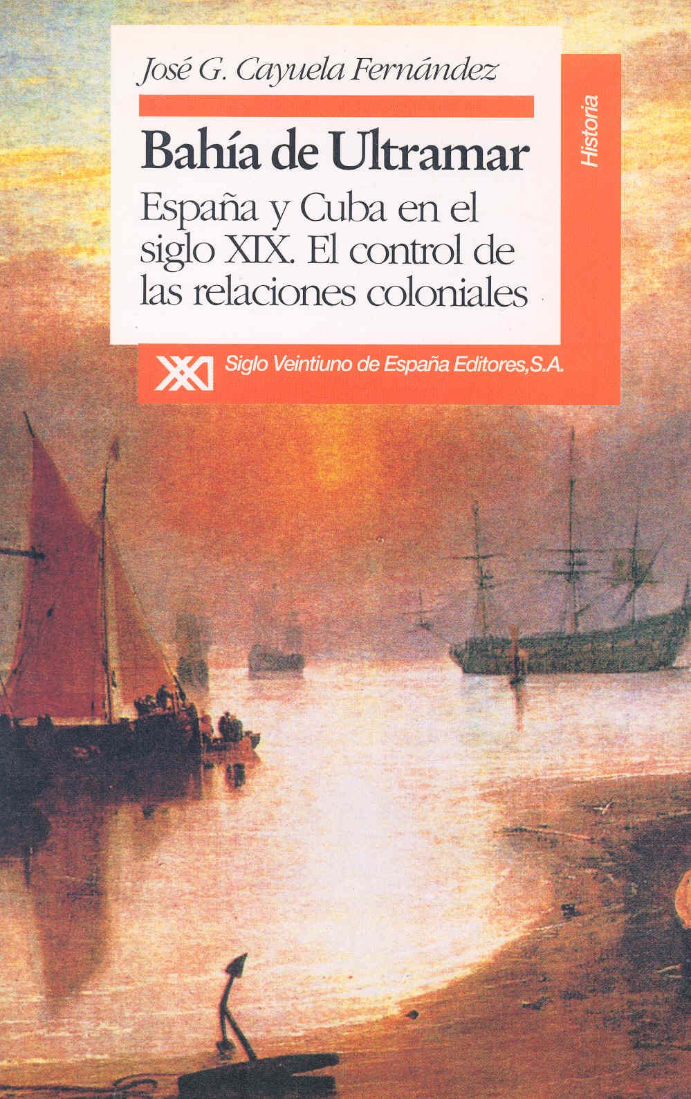 Bahía de ultramar: España y Cuba en el siglo XIX : el control de las relaciones coloniales (Historia)