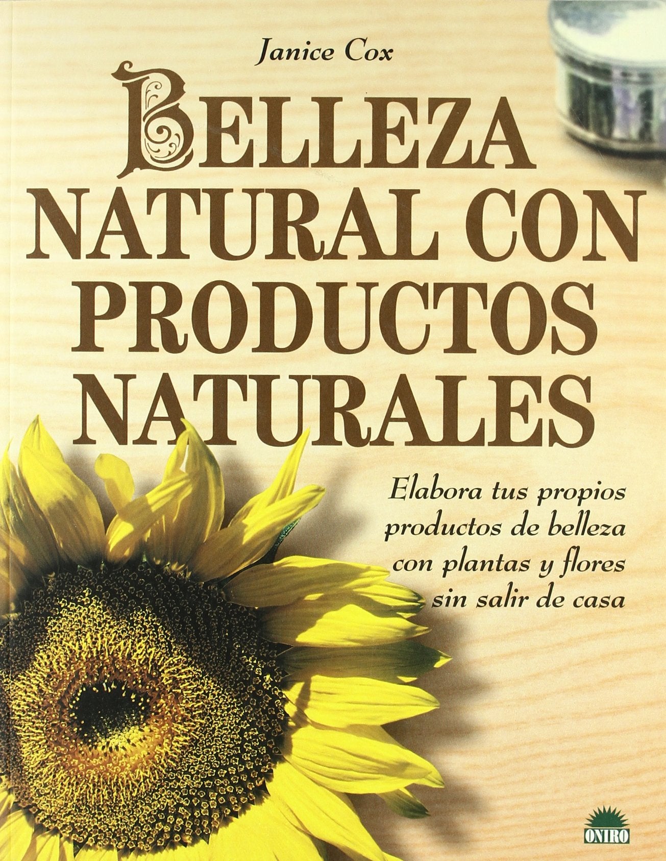 Belleza natural con productos naturales: Elabora tus propios productos de belleza con plantas y flores sin salir de casa: 1 (Libros Ilustrados)